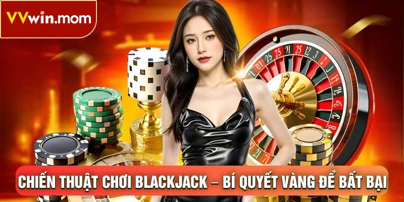 Chiến Thuật Chơi Blackjack – Bí Quyết Vàng Để Bất Bại