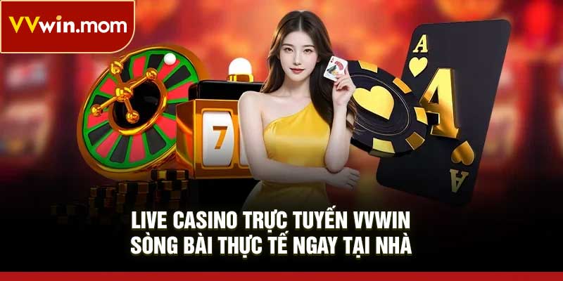 Live Casino trực tuyến VVWin – Sòng bài thực tế ngay tại nhà