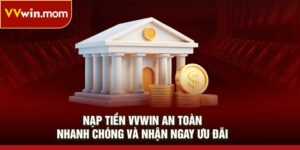 Nạp Tiền VVWIN An Toàn, Nhanh Chóng Và Nhận Ngay Ưu Đãi