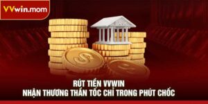 Rút Tiền VVWIN – Nhận Thương Thần Tốc Chỉ Trong Phút Chốc