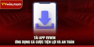 Tải App VVWIN - Ứng Dụng Cá Cược Tiện Lợi Và An Toàn